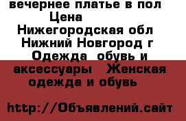  вечернее платье в пол › Цена ­ 5 000 - Нижегородская обл., Нижний Новгород г. Одежда, обувь и аксессуары » Женская одежда и обувь   